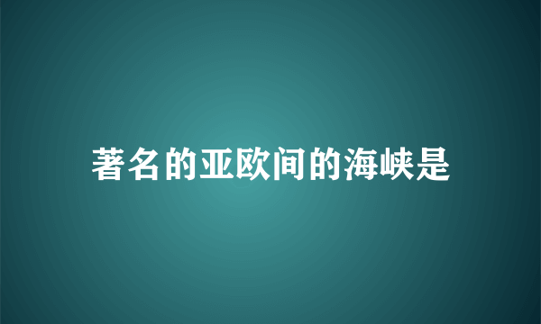 著名的亚欧间的海峡是