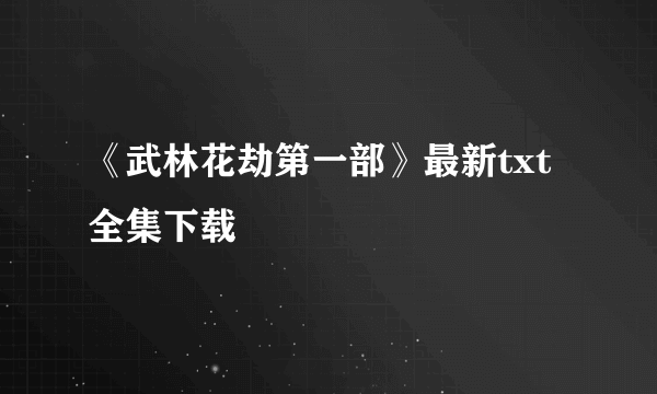 《武林花劫第一部》最新txt全集下载