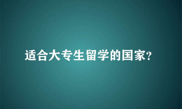 适合大专生留学的国家？