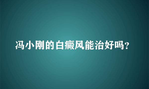 冯小刚的白癜风能治好吗？