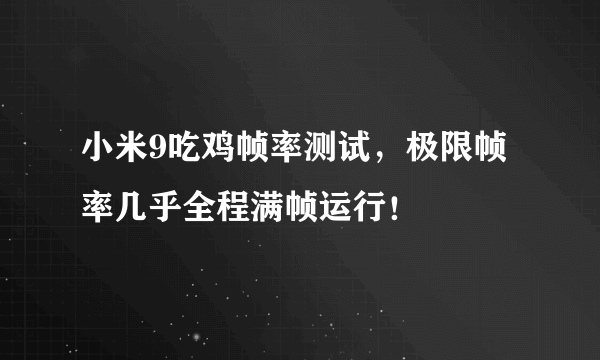 小米9吃鸡帧率测试，极限帧率几乎全程满帧运行！