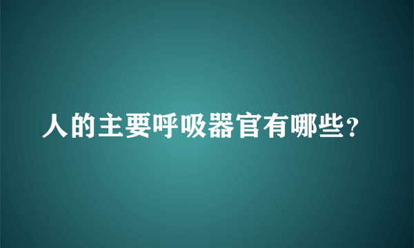 人的主要呼吸器官有哪些？