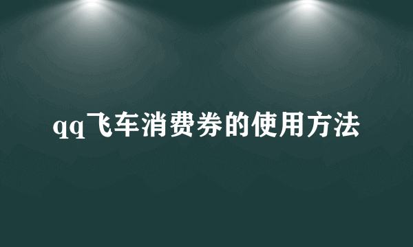 qq飞车消费券的使用方法