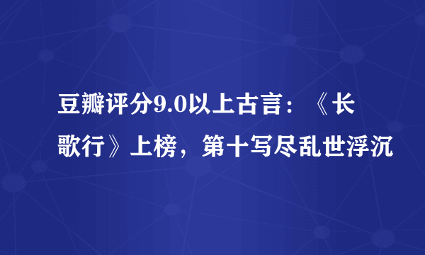 豆瓣评分9.0以上古言：《长歌行》上榜，第十写尽乱世浮沉