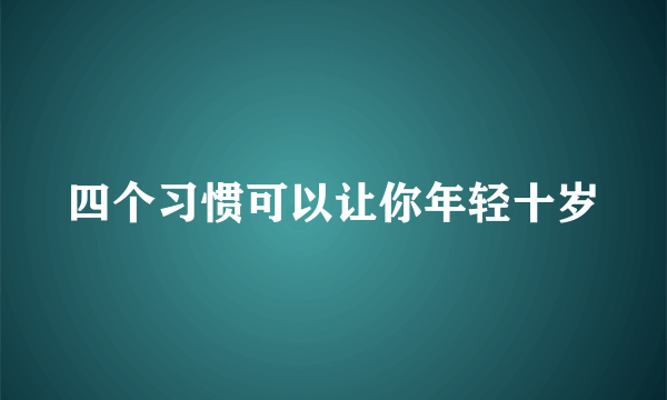 四个习惯可以让你年轻十岁