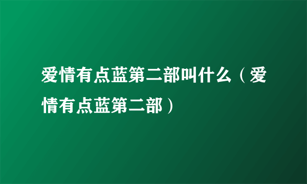 爱情有点蓝第二部叫什么（爱情有点蓝第二部）