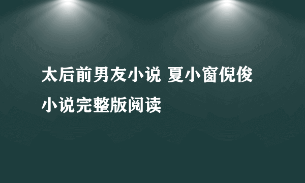 太后前男友小说 夏小窗倪俊小说完整版阅读