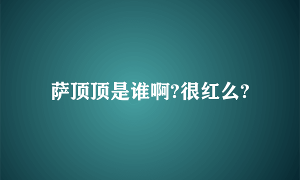 萨顶顶是谁啊?很红么?