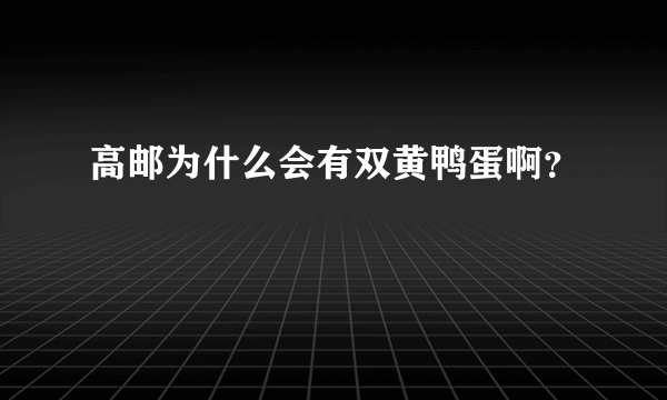 高邮为什么会有双黄鸭蛋啊？