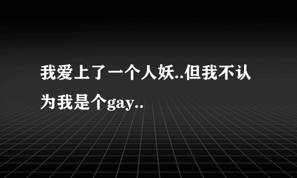 我爱上了一个人妖..但我不认为我是个gay..