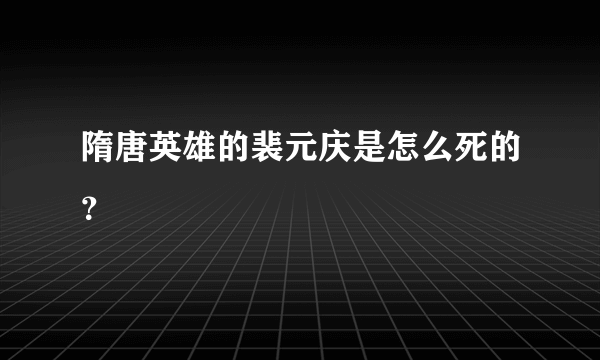 隋唐英雄的裴元庆是怎么死的？