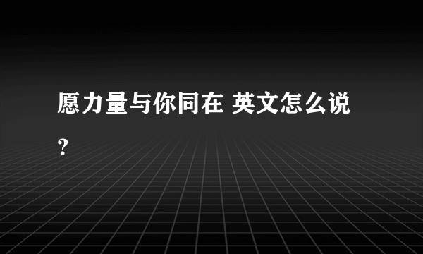 愿力量与你同在 英文怎么说？