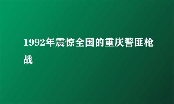 1992年震惊全国的重庆警匪枪战