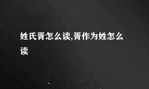 姓氏胥怎么读,胥作为姓怎么读