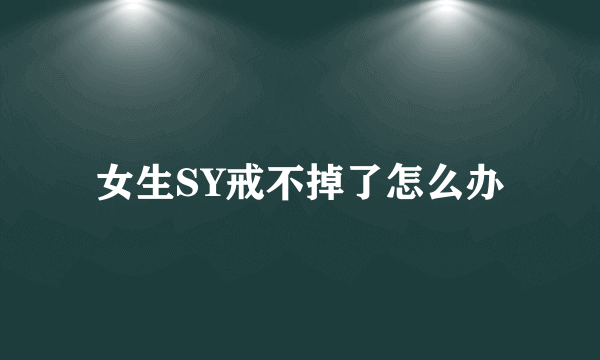 女生SY戒不掉了怎么办