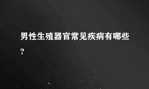 男性生殖器官常见疾病有哪些？