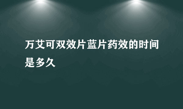 万艾可双效片蓝片药效的时间是多久