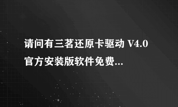 请问有三茗还原卡驱动 V4.0 官方安装版软件免费百度云资源吗