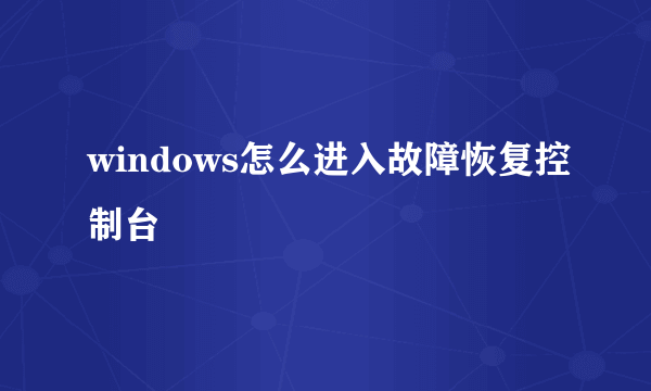 windows怎么进入故障恢复控制台