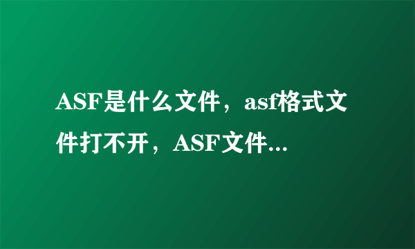 ASF是什么文件，asf格式文件打不开，ASF文件怎么打开？