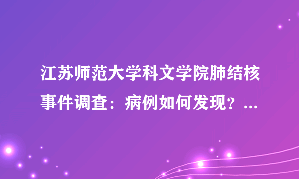 江苏师范大学科文学院肺结核事件调查：病例如何发现？怎样科学防治？