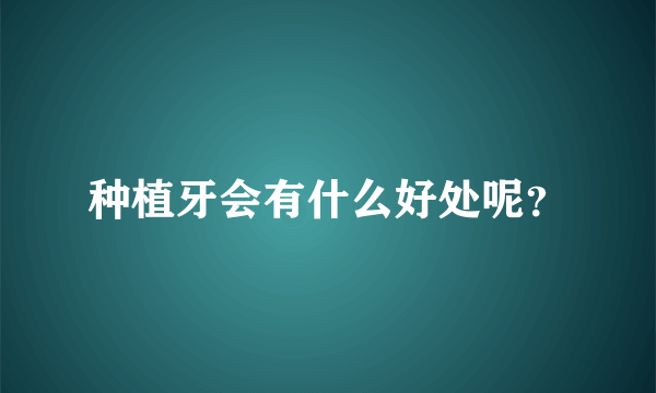 种植牙会有什么好处呢？