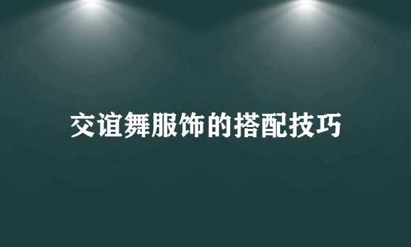 交谊舞服饰的搭配技巧