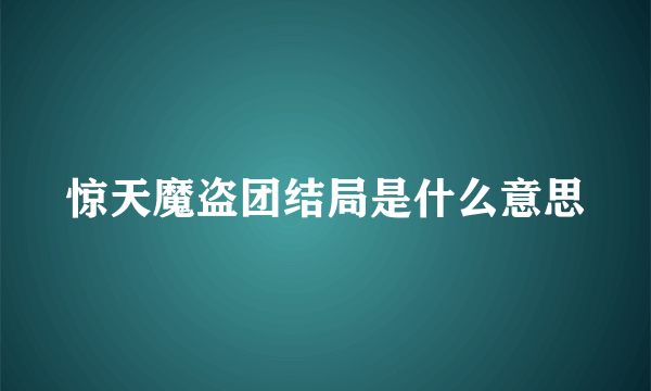 惊天魔盗团结局是什么意思