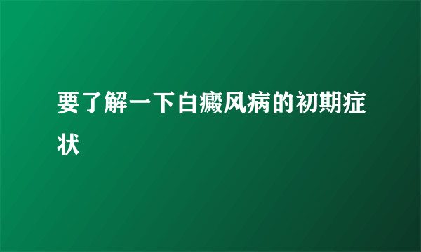 要了解一下白癜风病的初期症状