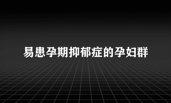 易患孕期抑郁症的孕妇群