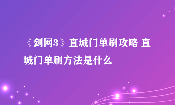 《剑网3》直城门单刷攻略 直城门单刷方法是什么