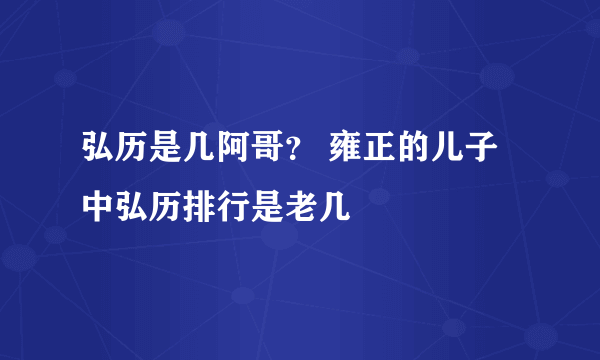 弘历是几阿哥？ 雍正的儿子中弘历排行是老几