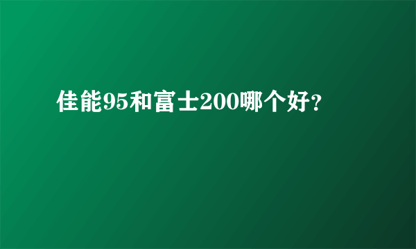 佳能95和富士200哪个好？