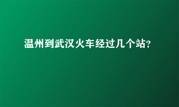 温州到武汉火车经过几个站？