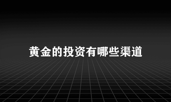 黄金的投资有哪些渠道