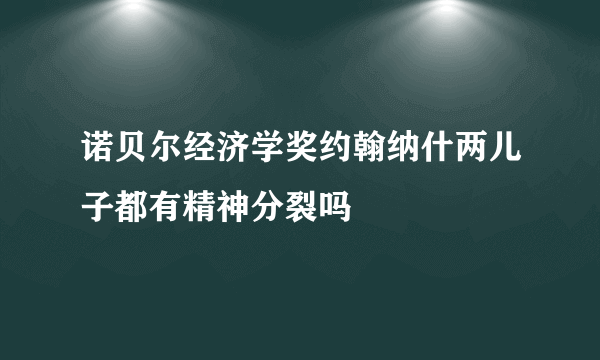 诺贝尔经济学奖约翰纳什两儿子都有精神分裂吗