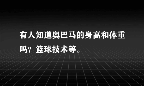 有人知道奥巴马的身高和体重吗？篮球技术等。