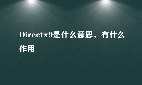 Directx9是什么意思，有什么作用