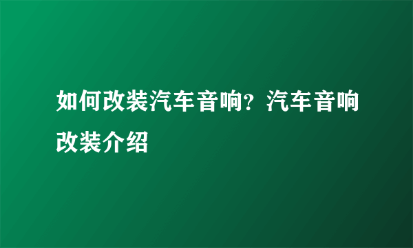 如何改装汽车音响？汽车音响改装介绍