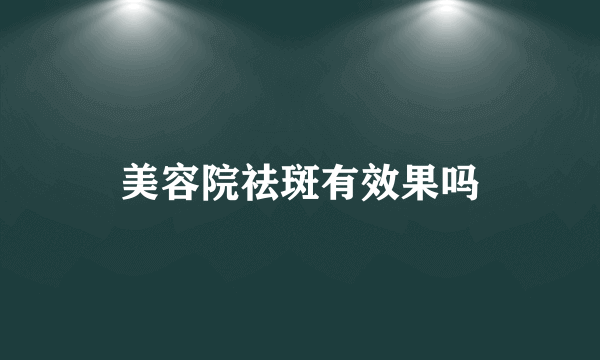 美容院祛斑有效果吗