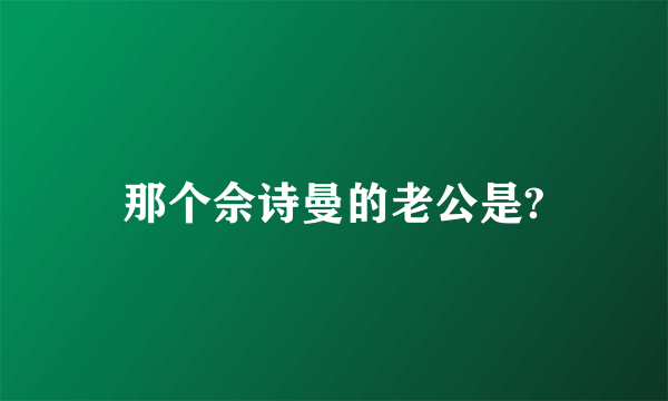 那个佘诗曼的老公是?