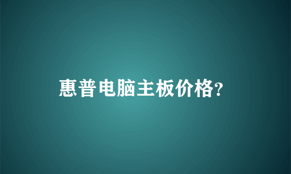 惠普电脑主板价格？