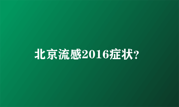 北京流感2016症状？