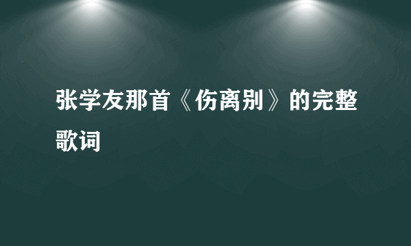 张学友那首《伤离别》的完整歌词