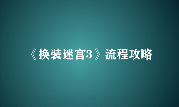 《换装迷宫3》流程攻略