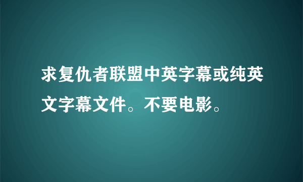 求复仇者联盟中英字幕或纯英文字幕文件。不要电影。