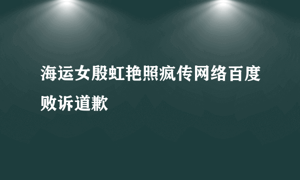 海运女殷虹艳照疯传网络百度败诉道歉