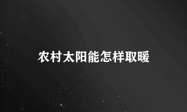 农村太阳能怎样取暖