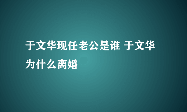 于文华现任老公是谁 于文华为什么离婚