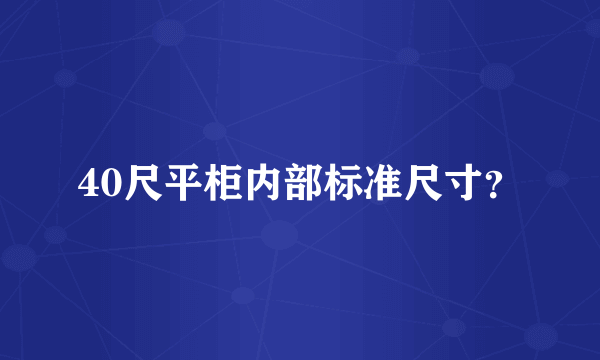 40尺平柜内部标准尺寸？